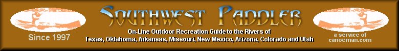 Southwest Paddler - THE outdoor recreation guide to canoeing, kayaking, rafting, camping, hiking, biking, hunting, fishing, photography and other activities on or near the rivers of Texas, Oklahoma, Arkansas, Missouri, New Mexico, Arizona, Colorado and Utah
