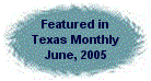 Featured in the June, 2005 issue of Texas Monthly Magazine